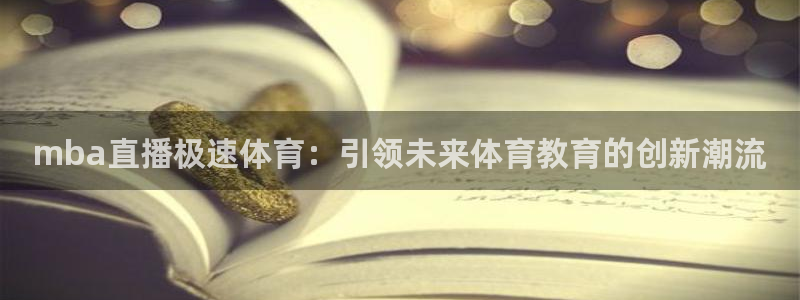 新球体育篮球比分：mba直播极速体育：引领未来体育教育的创新潮流