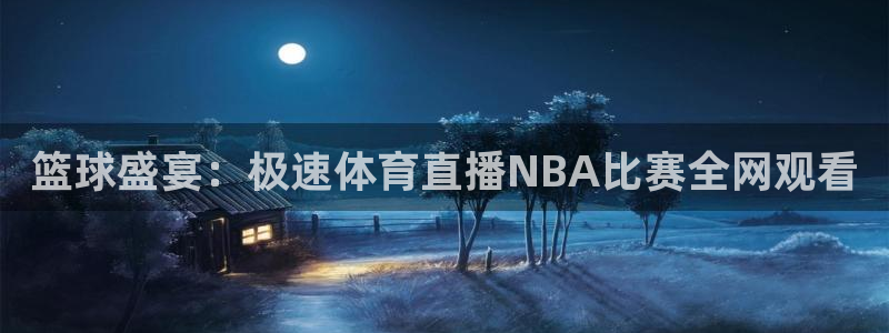 新球足球直播：篮球盛宴：极速体育直播NBA比赛全网观看